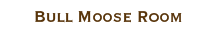 Bull Moose Room